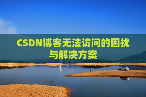 CSDN博客无法访问的困扰与解决方案